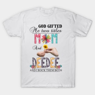 God Gifted Me Two Titles Mom And Deedee And I Rock Them Both Wildflowers Valentines Mothers Day T-Shirt